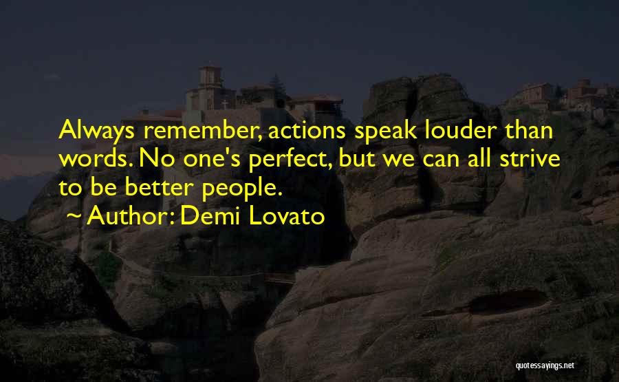 Demi Lovato Quotes: Always Remember, Actions Speak Louder Than Words. No One's Perfect, But We Can All Strive To Be Better People.