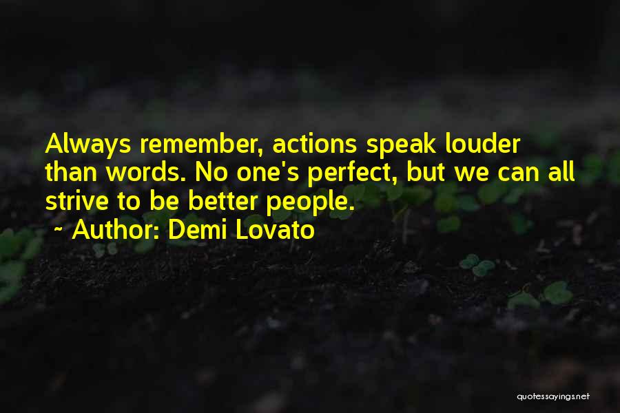 Demi Lovato Quotes: Always Remember, Actions Speak Louder Than Words. No One's Perfect, But We Can All Strive To Be Better People.