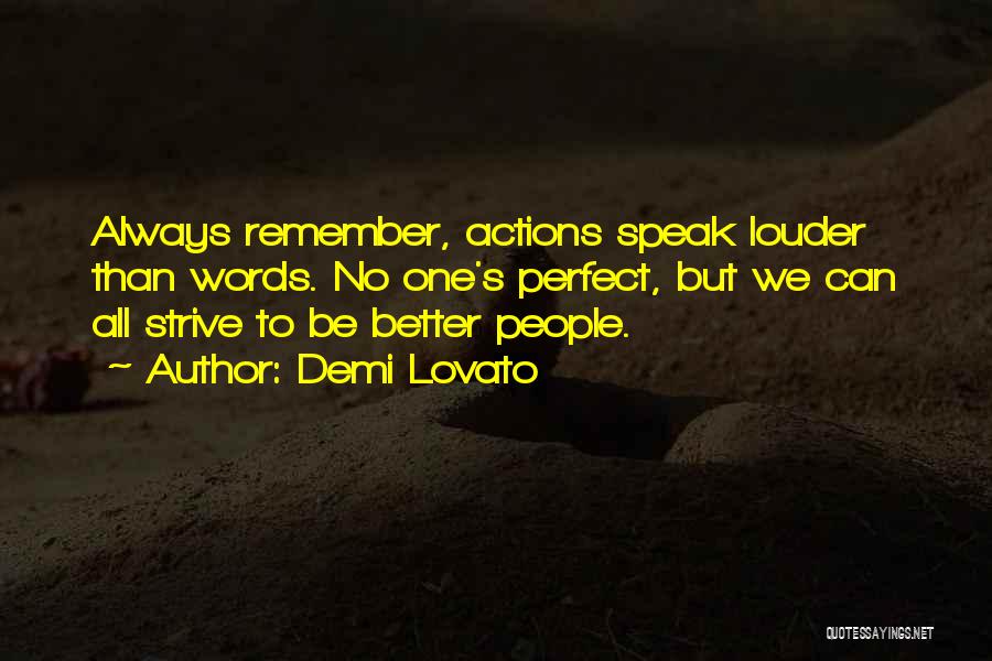 Demi Lovato Quotes: Always Remember, Actions Speak Louder Than Words. No One's Perfect, But We Can All Strive To Be Better People.