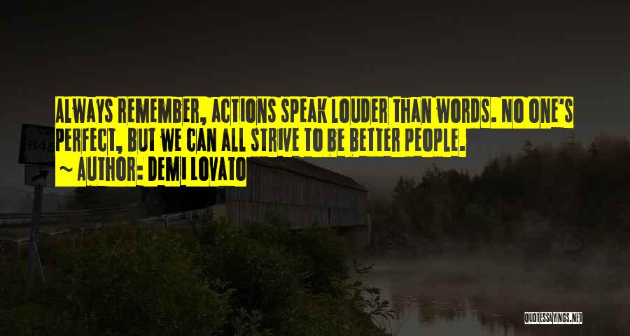 Demi Lovato Quotes: Always Remember, Actions Speak Louder Than Words. No One's Perfect, But We Can All Strive To Be Better People.