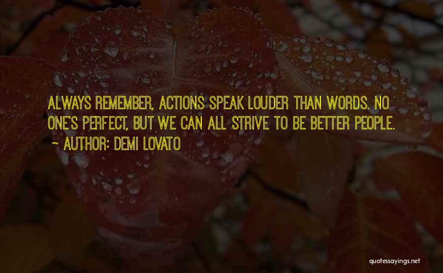 Demi Lovato Quotes: Always Remember, Actions Speak Louder Than Words. No One's Perfect, But We Can All Strive To Be Better People.