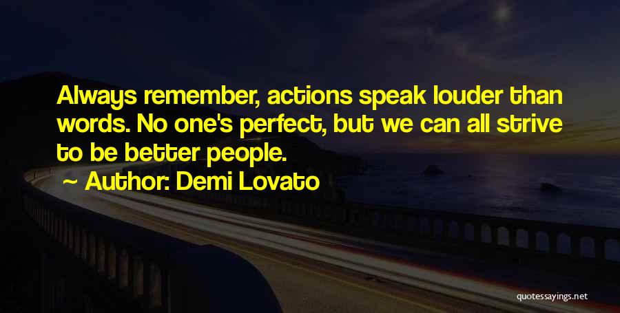 Demi Lovato Quotes: Always Remember, Actions Speak Louder Than Words. No One's Perfect, But We Can All Strive To Be Better People.