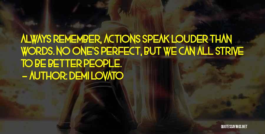 Demi Lovato Quotes: Always Remember, Actions Speak Louder Than Words. No One's Perfect, But We Can All Strive To Be Better People.