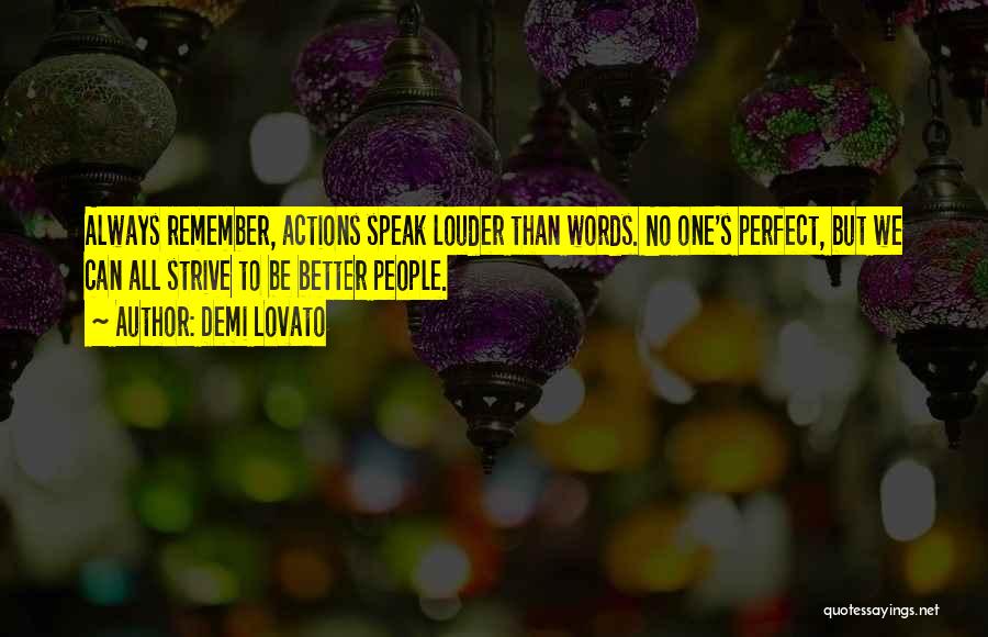 Demi Lovato Quotes: Always Remember, Actions Speak Louder Than Words. No One's Perfect, But We Can All Strive To Be Better People.