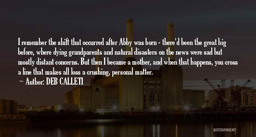 DEB CALLETI Quotes: I Remember The Shift That Occurred After Abby Was Born - There'd Been The Great Big Before, Where Dying Grandparents