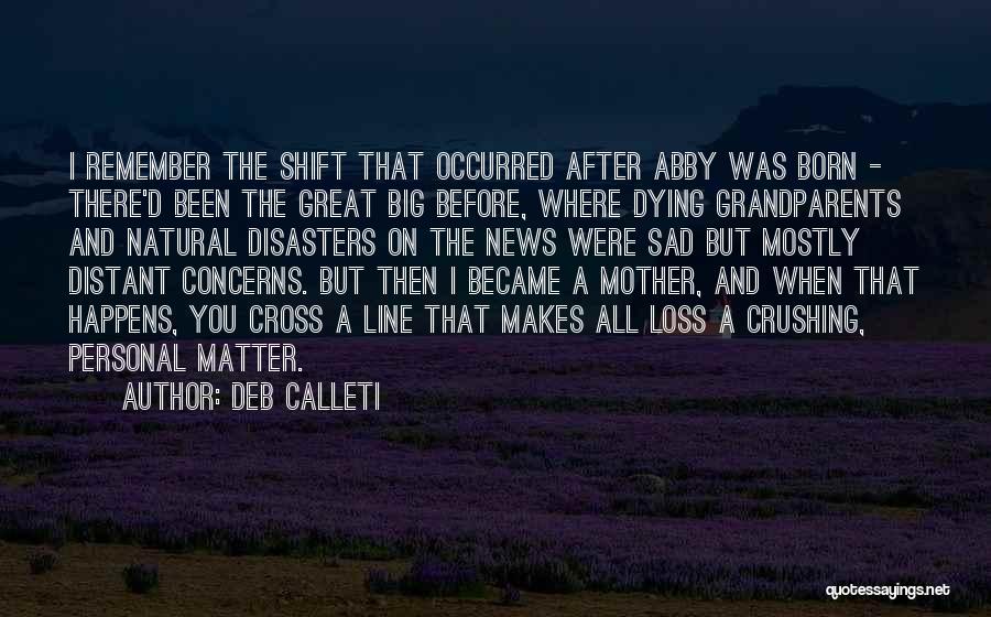 DEB CALLETI Quotes: I Remember The Shift That Occurred After Abby Was Born - There'd Been The Great Big Before, Where Dying Grandparents