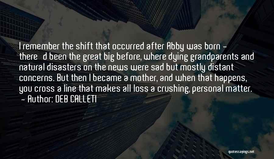 DEB CALLETI Quotes: I Remember The Shift That Occurred After Abby Was Born - There'd Been The Great Big Before, Where Dying Grandparents