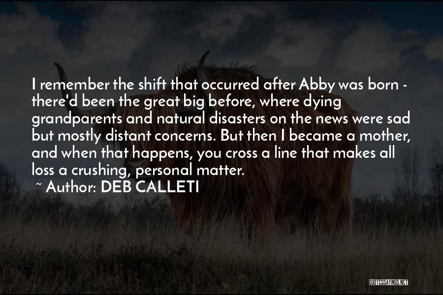 DEB CALLETI Quotes: I Remember The Shift That Occurred After Abby Was Born - There'd Been The Great Big Before, Where Dying Grandparents