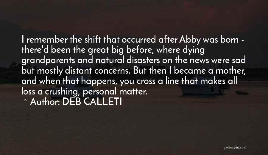 DEB CALLETI Quotes: I Remember The Shift That Occurred After Abby Was Born - There'd Been The Great Big Before, Where Dying Grandparents