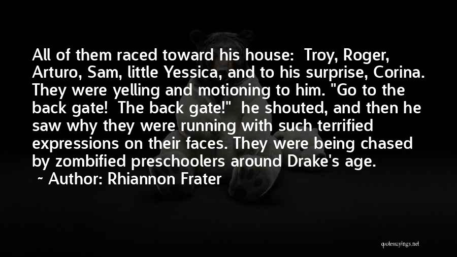 Rhiannon Frater Quotes: All Of Them Raced Toward His House: Troy, Roger, Arturo, Sam, Little Yessica, And To His Surprise, Corina. They Were