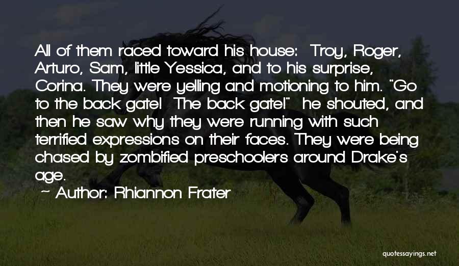 Rhiannon Frater Quotes: All Of Them Raced Toward His House: Troy, Roger, Arturo, Sam, Little Yessica, And To His Surprise, Corina. They Were