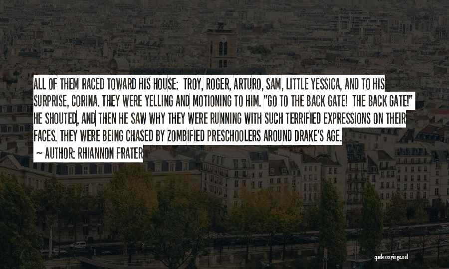 Rhiannon Frater Quotes: All Of Them Raced Toward His House: Troy, Roger, Arturo, Sam, Little Yessica, And To His Surprise, Corina. They Were