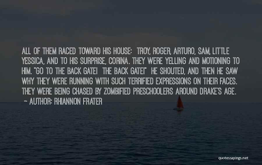 Rhiannon Frater Quotes: All Of Them Raced Toward His House: Troy, Roger, Arturo, Sam, Little Yessica, And To His Surprise, Corina. They Were