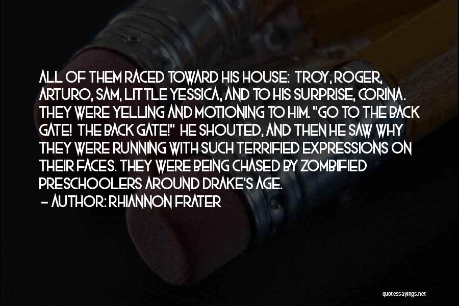 Rhiannon Frater Quotes: All Of Them Raced Toward His House: Troy, Roger, Arturo, Sam, Little Yessica, And To His Surprise, Corina. They Were