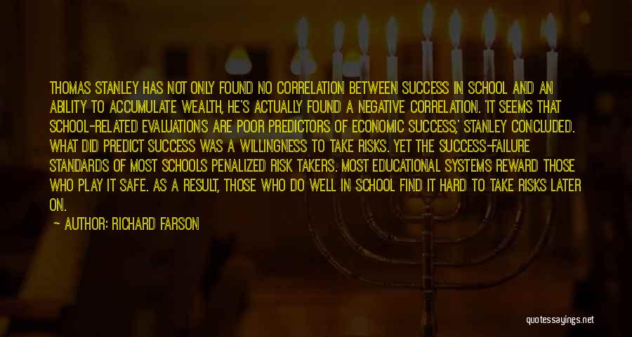 Richard Farson Quotes: Thomas Stanley Has Not Only Found No Correlation Between Success In School And An Ability To Accumulate Wealth, He's Actually