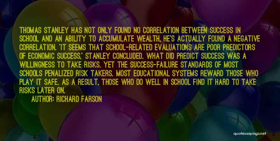 Richard Farson Quotes: Thomas Stanley Has Not Only Found No Correlation Between Success In School And An Ability To Accumulate Wealth, He's Actually