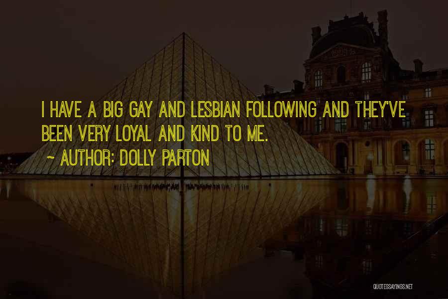 Dolly Parton Quotes: I Have A Big Gay And Lesbian Following And They've Been Very Loyal And Kind To Me.