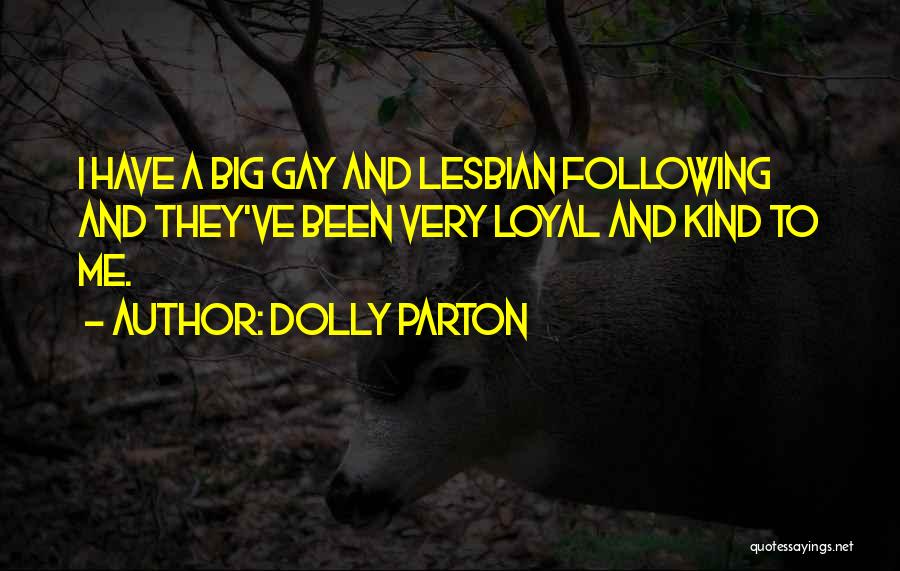 Dolly Parton Quotes: I Have A Big Gay And Lesbian Following And They've Been Very Loyal And Kind To Me.