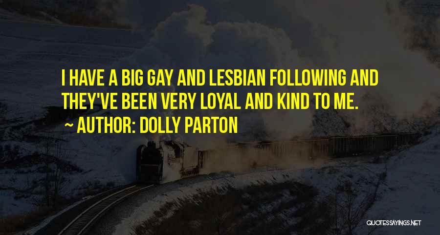 Dolly Parton Quotes: I Have A Big Gay And Lesbian Following And They've Been Very Loyal And Kind To Me.