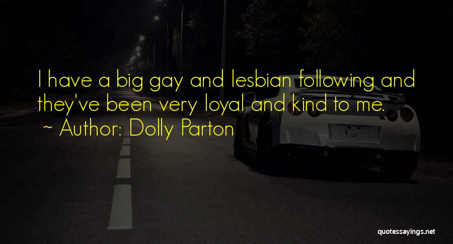 Dolly Parton Quotes: I Have A Big Gay And Lesbian Following And They've Been Very Loyal And Kind To Me.