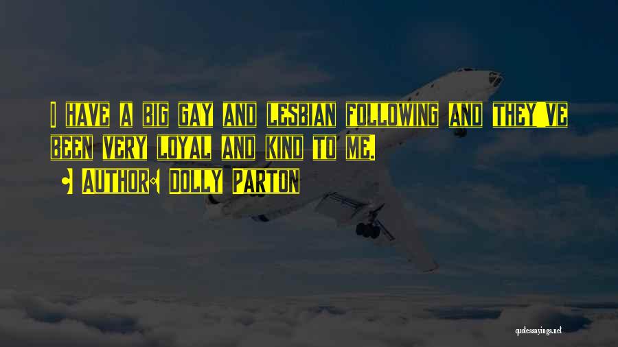 Dolly Parton Quotes: I Have A Big Gay And Lesbian Following And They've Been Very Loyal And Kind To Me.