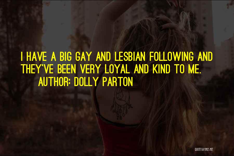 Dolly Parton Quotes: I Have A Big Gay And Lesbian Following And They've Been Very Loyal And Kind To Me.