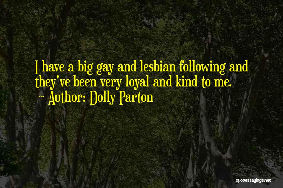 Dolly Parton Quotes: I Have A Big Gay And Lesbian Following And They've Been Very Loyal And Kind To Me.