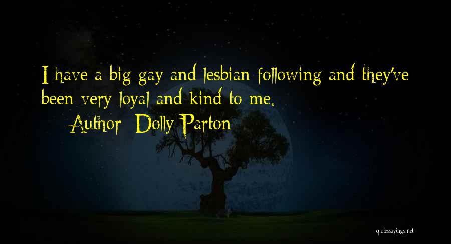 Dolly Parton Quotes: I Have A Big Gay And Lesbian Following And They've Been Very Loyal And Kind To Me.