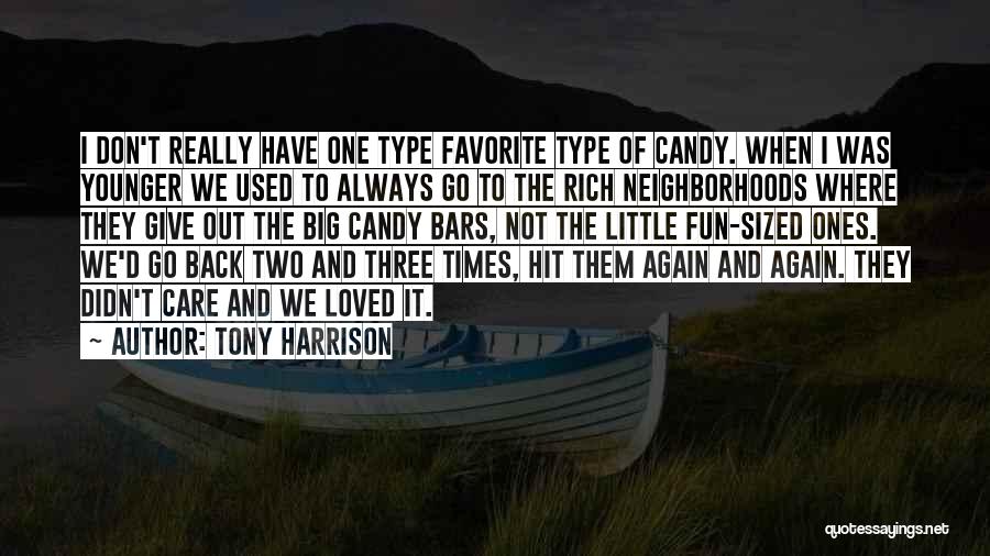 Tony Harrison Quotes: I Don't Really Have One Type Favorite Type Of Candy. When I Was Younger We Used To Always Go To