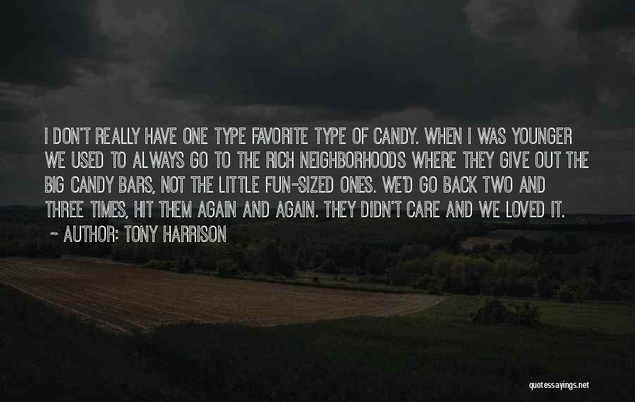 Tony Harrison Quotes: I Don't Really Have One Type Favorite Type Of Candy. When I Was Younger We Used To Always Go To