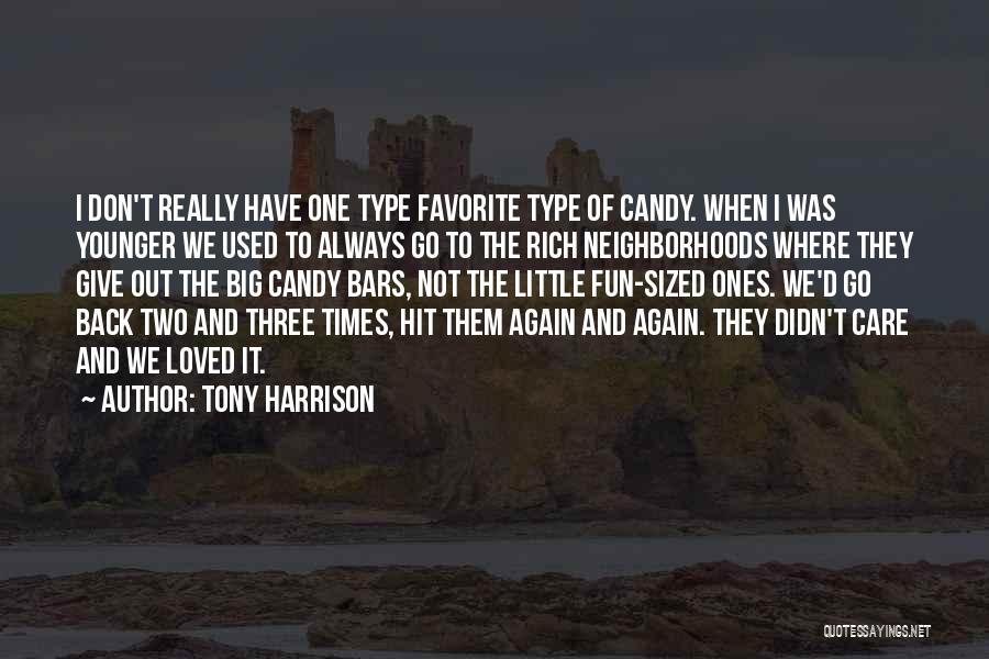 Tony Harrison Quotes: I Don't Really Have One Type Favorite Type Of Candy. When I Was Younger We Used To Always Go To