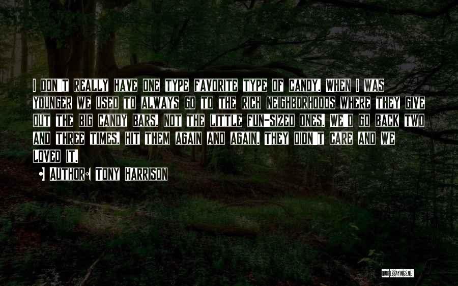 Tony Harrison Quotes: I Don't Really Have One Type Favorite Type Of Candy. When I Was Younger We Used To Always Go To