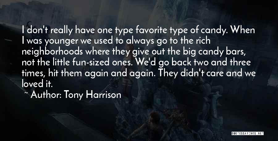 Tony Harrison Quotes: I Don't Really Have One Type Favorite Type Of Candy. When I Was Younger We Used To Always Go To