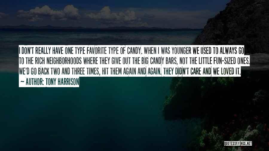 Tony Harrison Quotes: I Don't Really Have One Type Favorite Type Of Candy. When I Was Younger We Used To Always Go To