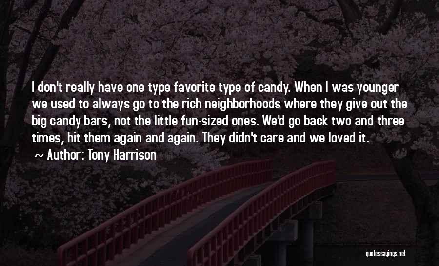 Tony Harrison Quotes: I Don't Really Have One Type Favorite Type Of Candy. When I Was Younger We Used To Always Go To