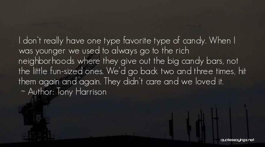 Tony Harrison Quotes: I Don't Really Have One Type Favorite Type Of Candy. When I Was Younger We Used To Always Go To