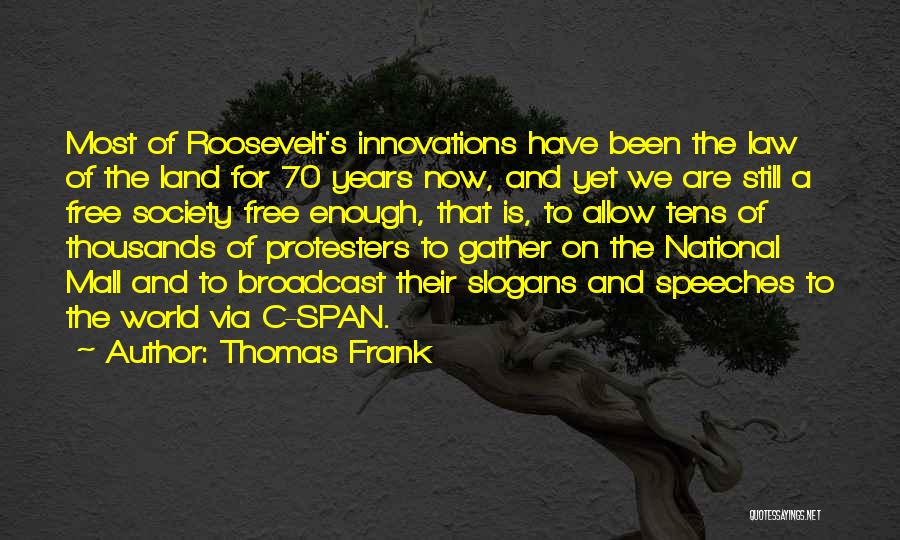 Thomas Frank Quotes: Most Of Roosevelt's Innovations Have Been The Law Of The Land For 70 Years Now, And Yet We Are Still