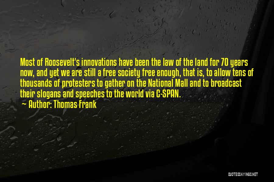 Thomas Frank Quotes: Most Of Roosevelt's Innovations Have Been The Law Of The Land For 70 Years Now, And Yet We Are Still