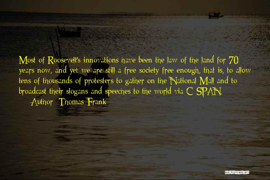 Thomas Frank Quotes: Most Of Roosevelt's Innovations Have Been The Law Of The Land For 70 Years Now, And Yet We Are Still