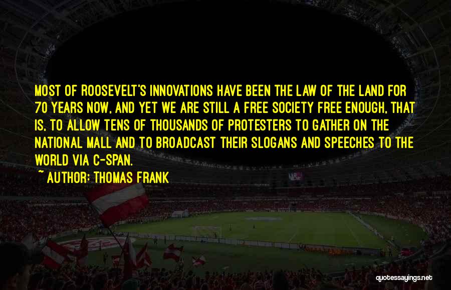 Thomas Frank Quotes: Most Of Roosevelt's Innovations Have Been The Law Of The Land For 70 Years Now, And Yet We Are Still