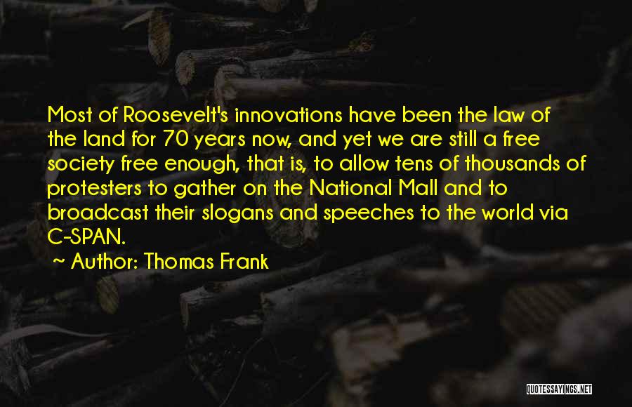 Thomas Frank Quotes: Most Of Roosevelt's Innovations Have Been The Law Of The Land For 70 Years Now, And Yet We Are Still