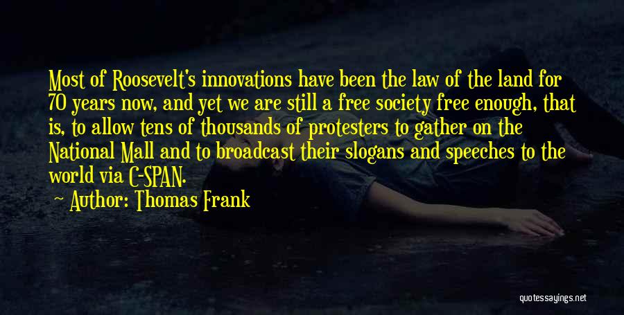 Thomas Frank Quotes: Most Of Roosevelt's Innovations Have Been The Law Of The Land For 70 Years Now, And Yet We Are Still