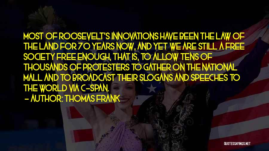 Thomas Frank Quotes: Most Of Roosevelt's Innovations Have Been The Law Of The Land For 70 Years Now, And Yet We Are Still