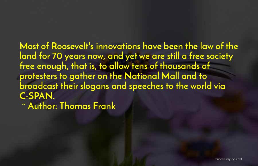 Thomas Frank Quotes: Most Of Roosevelt's Innovations Have Been The Law Of The Land For 70 Years Now, And Yet We Are Still