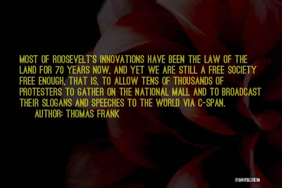 Thomas Frank Quotes: Most Of Roosevelt's Innovations Have Been The Law Of The Land For 70 Years Now, And Yet We Are Still