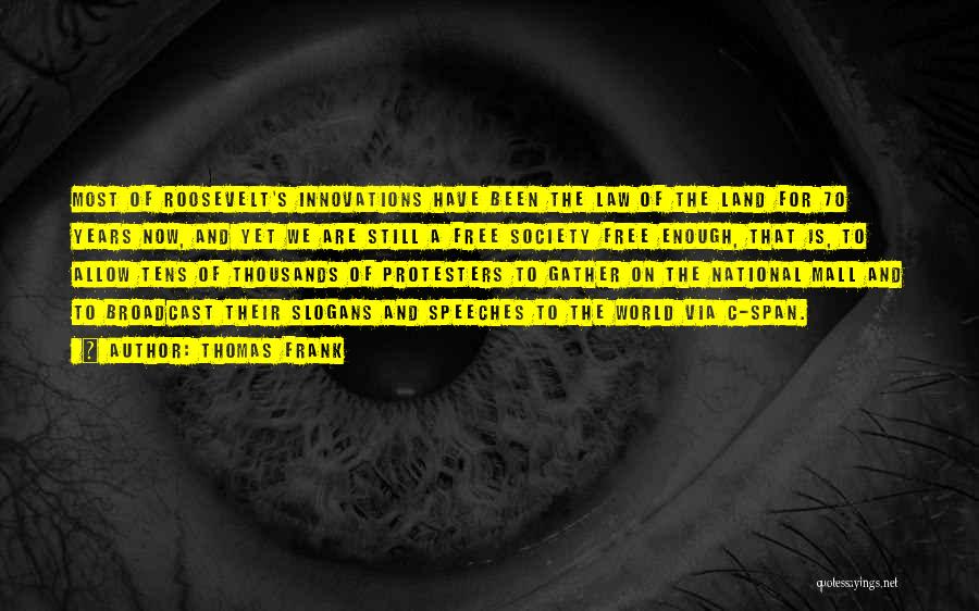 Thomas Frank Quotes: Most Of Roosevelt's Innovations Have Been The Law Of The Land For 70 Years Now, And Yet We Are Still