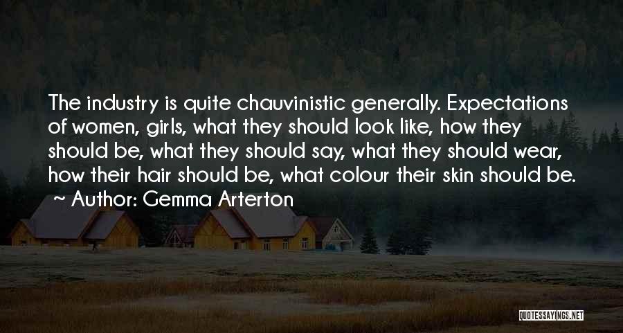 Gemma Arterton Quotes: The Industry Is Quite Chauvinistic Generally. Expectations Of Women, Girls, What They Should Look Like, How They Should Be, What