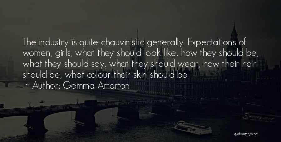 Gemma Arterton Quotes: The Industry Is Quite Chauvinistic Generally. Expectations Of Women, Girls, What They Should Look Like, How They Should Be, What