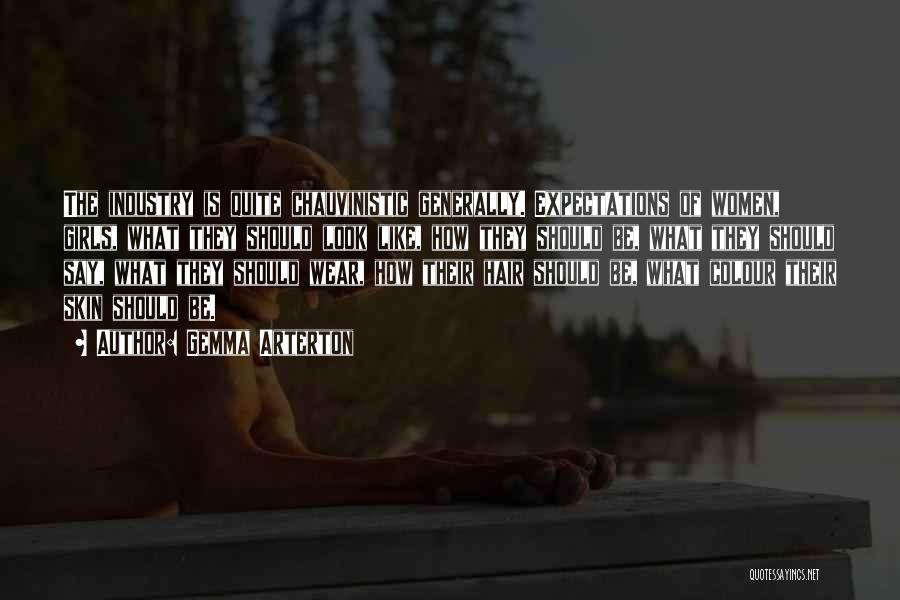 Gemma Arterton Quotes: The Industry Is Quite Chauvinistic Generally. Expectations Of Women, Girls, What They Should Look Like, How They Should Be, What