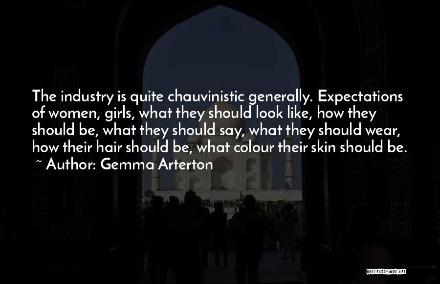 Gemma Arterton Quotes: The Industry Is Quite Chauvinistic Generally. Expectations Of Women, Girls, What They Should Look Like, How They Should Be, What